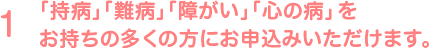 「持病」「難病」「障がい」「心の病」をお持ちの多くの方にお申込みいただけます。